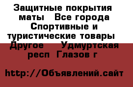 Защитные покрытия, маты - Все города Спортивные и туристические товары » Другое   . Удмуртская респ.,Глазов г.